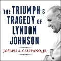 The Triumph and Tragedy of Lyndon Johnson: The White House Years - Joseph A. Califano