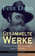 Gesammelte Werke: Historische Romane, Erzählungen, Sagen & Gedichte (Über 200 Titel in einem Buch) - Felix Dahn