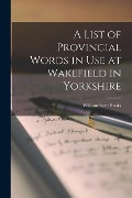 A List of Provincial Words in Use at Wakefield in Yorkshire - William Stott Banks