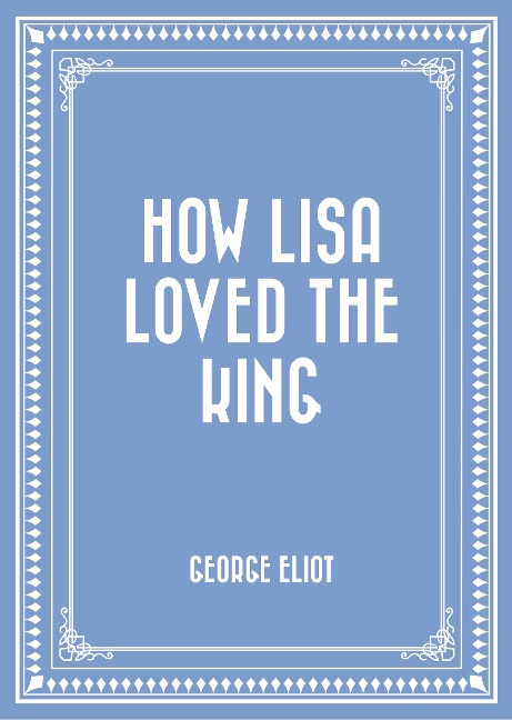 How Lisa Loved the King - George Eliot