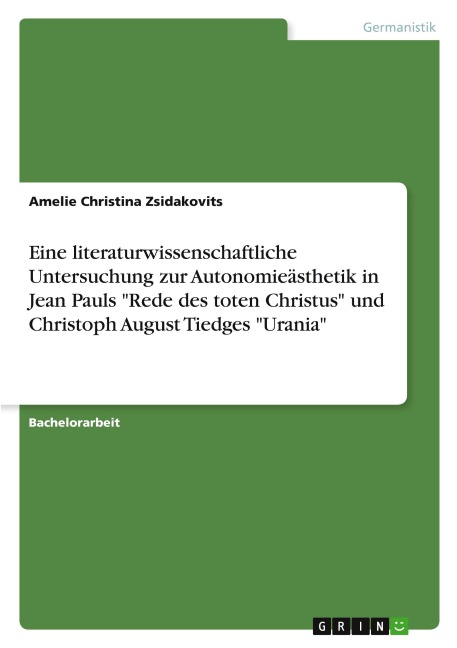 Eine literaturwissenschaftliche Untersuchung zur Autonomieästhetik in Jean Pauls "Rede des toten Christus" und Christoph August Tiedges "Urania" - Amelie Christina Zsidakovits