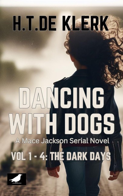 Dancing with Dogs: Vol 1 to 4: The Dark Days (Mace Jackson: Dancing With dogs, #1) - H. T. de Klerk