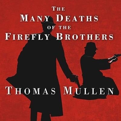 The Many Deaths of the Firefly Brothers Lib/E - Thomas Mullen