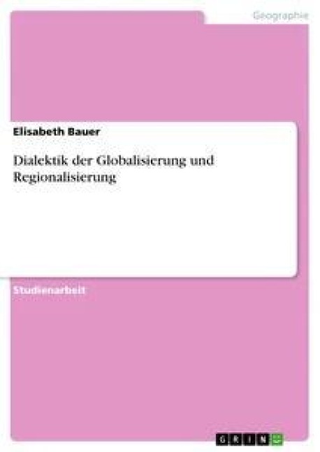 Dialektik der Globalisierung und Regionalisierung - Elisabeth Bauer