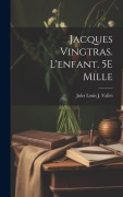 Cover-Bild zum Titel 'Jacques Vingtras. L'enfant. 5E Mille' von 'Jules Louis J. Vallès'