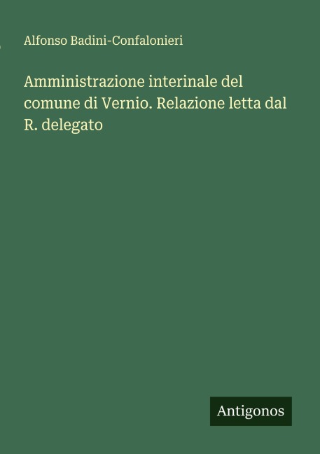 Amministrazione interinale del comune di Vernio. Relazione letta dal R. delegato - Alfonso Badini-Confalonieri