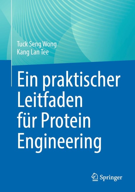 Ein praktischer Leitfaden für Protein Engineering - Kang Lan Tee, Tuck Seng Wong