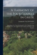 A Harmony of the Four Gospels in Greek: According to the Text of Tischendorf; with a Collation of the Textus Receptus, and of the Texts of Griesbach, - Constantin Von Tischendorf