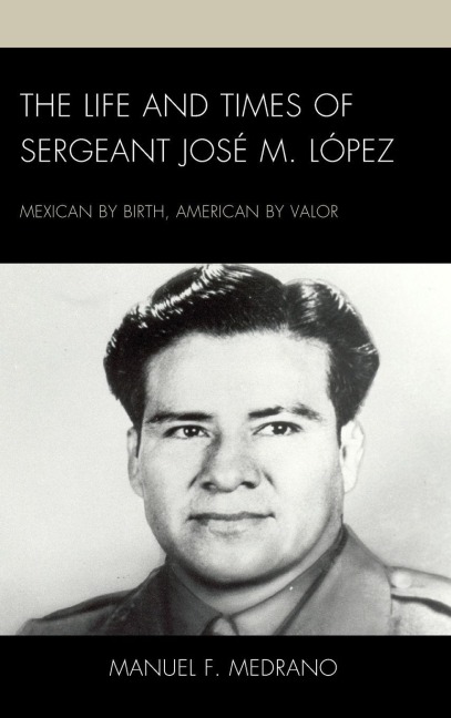 Life and Times of Sergeant José M. López - Manuel F. Medrano
