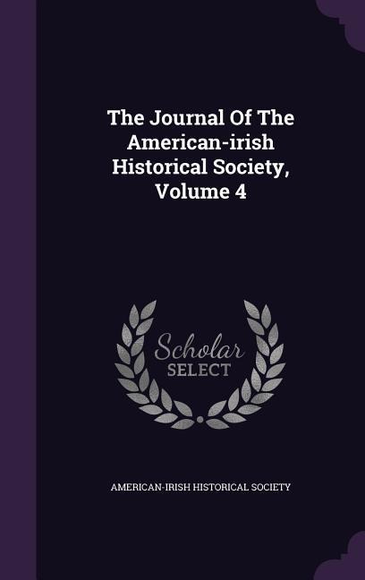 The Journal Of The American-irish Historical Society, Volume 4 - American-Irish Historical Society