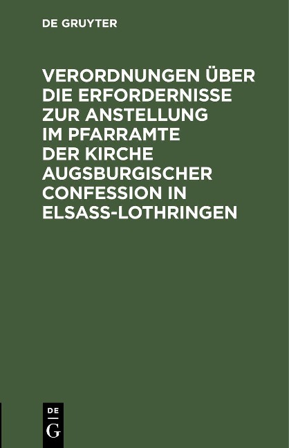 Verordnungen über die Erfordernisse zur Anstellung im Pfarramte der Kirche Augsburgischer Confession in Elsass-Lothringen - 