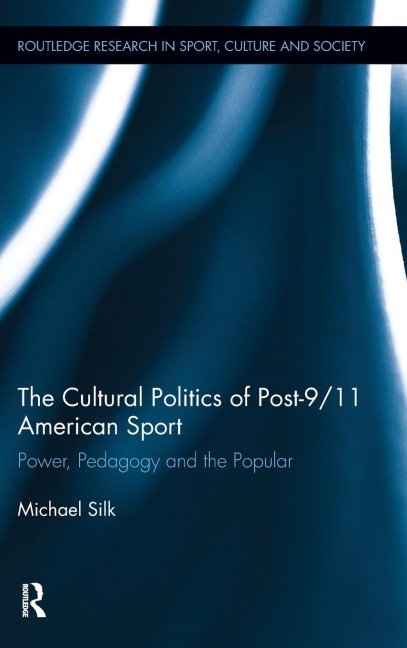 The Cultural Politics of Post-9/11 American Sport - Michael Silk