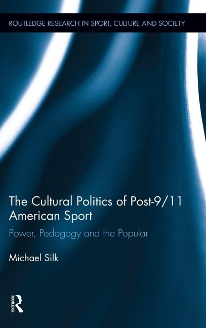 The Cultural Politics of Post-9/11 American Sport - Michael Silk