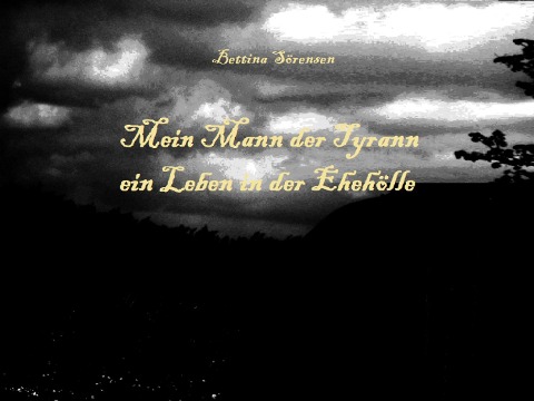 Mein Mann der Tyrann - ein Leben in der Ehehölle - Bettina Sörensen