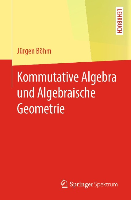 Kommutative Algebra und Algebraische Geometrie - Jürgen Böhm