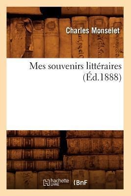 Mes Souvenirs Littéraires (Éd.1888) - Charles Monselet