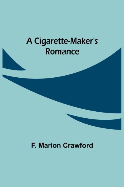 A Cigarette-Maker's Romance - F. Marion Crawford