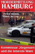 Kommissar Jörgensen und die lebende Ware: Mordermittlung Hamburg Kriminalroman - Peter Haberl, Chris Heller