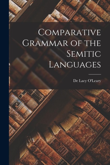 Comparative Grammar of the Semitic Languages - De Lacy O'Leary