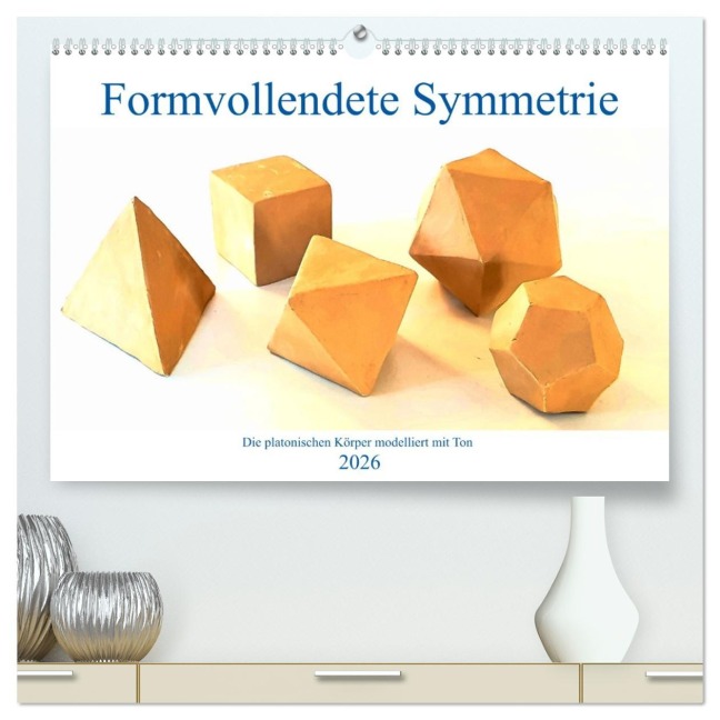 Formvollendete Symmetrie - Die platonischen Körper modelliert mit Ton (hochwertiger Premium Wandkalender 2026 DIN A2 quer), Kunstdruck in Hochglanz - Michaela Schimmack
