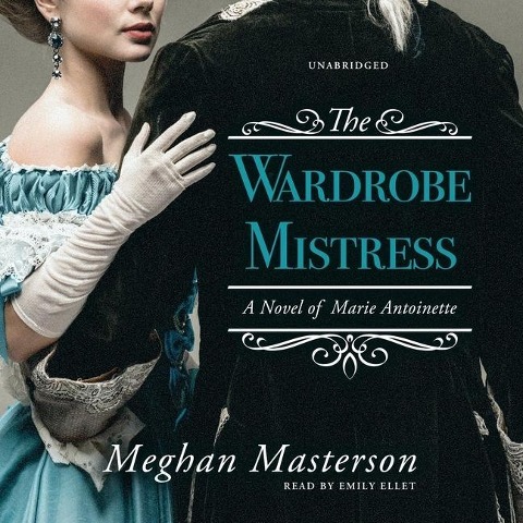 The Wardrobe Mistress Lib/E: A Novel of Marie Antoinette - Meghan Masterson