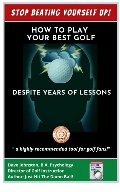 Stop Beating Yourself Up! How To Play Your Best Golf Despite Years of Lessons (Just Hit The Damn Ball!, #4) - Dave Johnston
