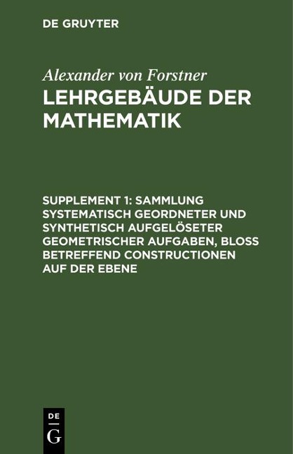 Sammlung systematisch geordneter und synthetisch aufgelöseter geometrischer Aufgaben, bloß betreffend Constructionen auf der Ebene - Alexander Von Forstner