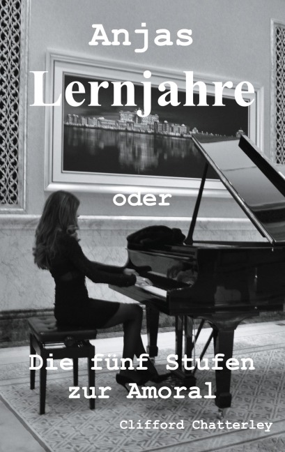 Anjas Lernjahre oder die fünf Stufen zur Amoral - Clifford Chatterley