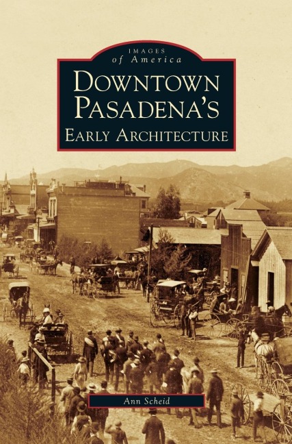Downtown Pasadena's Early Architecture - Ann Scheid