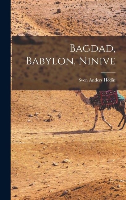 Bagdad, Babylon, Ninive - Sven Anders Hedin