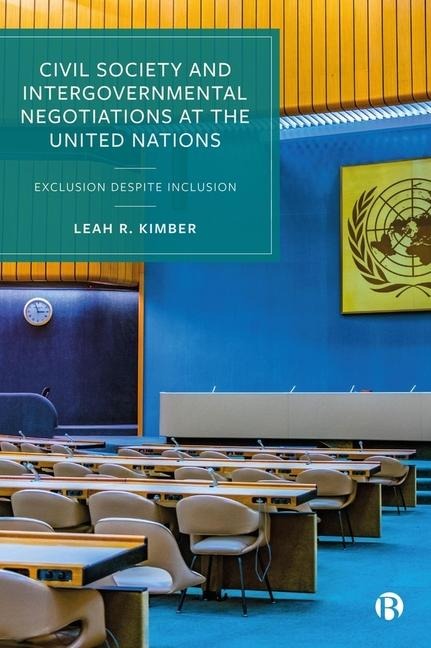 Civil Society and Intergovernmental Negotiations at the United Nations - Leah R Kimber