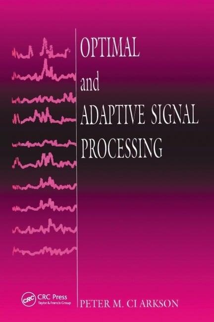 Optimal and Adaptive Signal Processing - Peter M. Clarkson