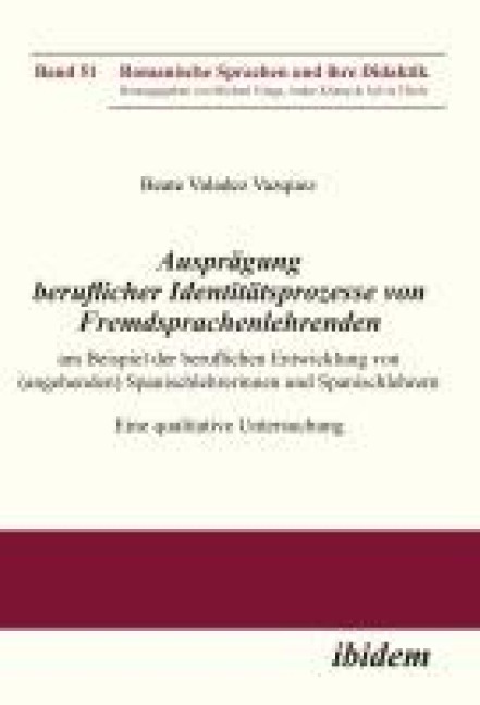 Ausprägung beruflicher Identitätsprozesse von Fremdsprachenlehrenden am Beispiel der beruflichen Entwicklung von (angehenden) Spanischlehrerinnen und Spanischlehrern - Beate Valadez Vazquez