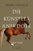 Die Künstleranekdote 1760-1960 - Werner Busch