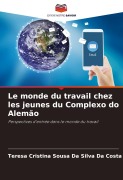 Cover-Bild zum Titel 'Le monde du travail chez les jeunes du Complexo do Alemão' von 'Teresa Cristina Sousa Da Silva Da Costa'