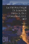 Cover-Bild zum Titel 'La Vie Politique De Louis De France, Duc D'orléans, 1372-1407' von 'Eugène Jarry'