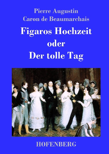 Figaros Hochzeit oder Der tolle Tag - Pierre Augustin Caron De Beaumarchais