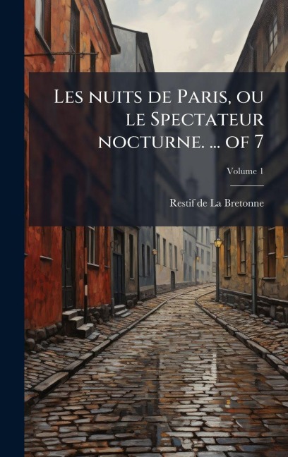 Les nuits de Paris, ou le Spectateur nocturne. ... of 7 - Restif De La Bretonne