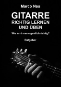 Cover-Bild zum Titel 'Gitarre richtig lernen und üben' von 'Marco Nau'