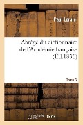 Abrégé Du Dictionnaire de l'Académie Française. Tome 2 - Paul Lorain