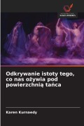 Cover-Bild zum Titel 'Odkrywanie istoty tego, co nas o¿ywia pod powierzchni¿ ta¿ca' von 'Karen Kurnaedy'