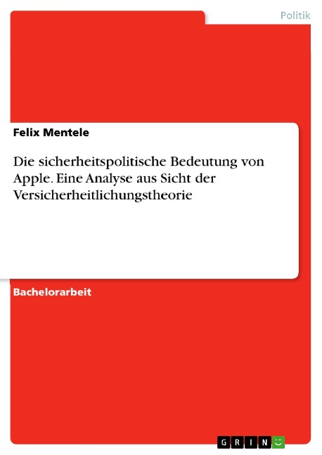 Die sicherheitspolitische Bedeutung von Apple. Eine Analyse aus Sicht der Versicherheitlichungstheorie - Felix Mentele