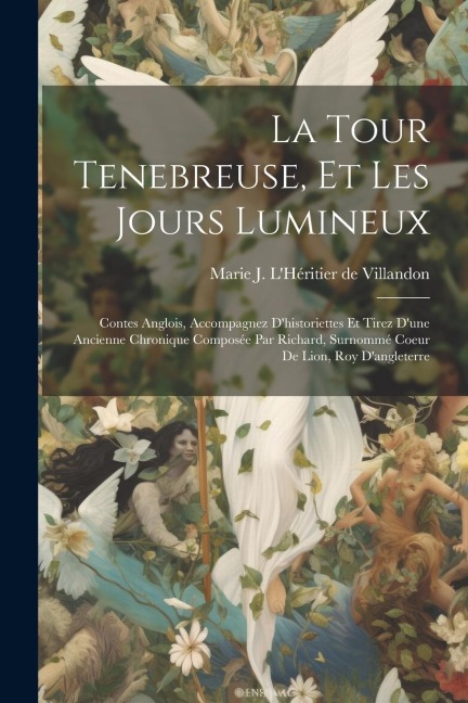La Tour Tenebreuse, Et Les Jours Lumineux: Contes Anglois, Accompagnez D'historiettes Et Tirez D'une Ancienne Chronique Composée Par Richard, Surnommé - 