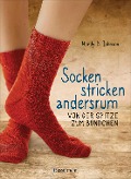 Socken stricken andersrum - Von der Spitze zum Bündchen. Die geniale Methode für passgenaues Stricken - Wendy D. Johnson