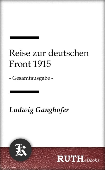 Reise zur deutschen Front 1915 - Ludwig Ganghofer