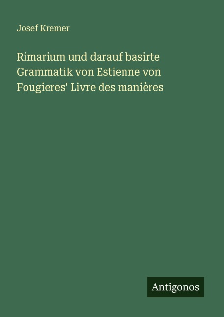 Rimarium und darauf basirte Grammatik von Estienne von Fougieres' Livre des manières - Josef Kremer