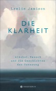 Cover-Bild zum Titel 'Die Klarheit. Alkohol, Rausch und die Geschichten der Genesung' von 'Leslie Jamison'