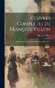 Cover-Bild zum Titel 'Oeuvres Complètes De François Villon: Suivies D'un Choix Des Poésies De Ses Disciples...' von 'François Villon'