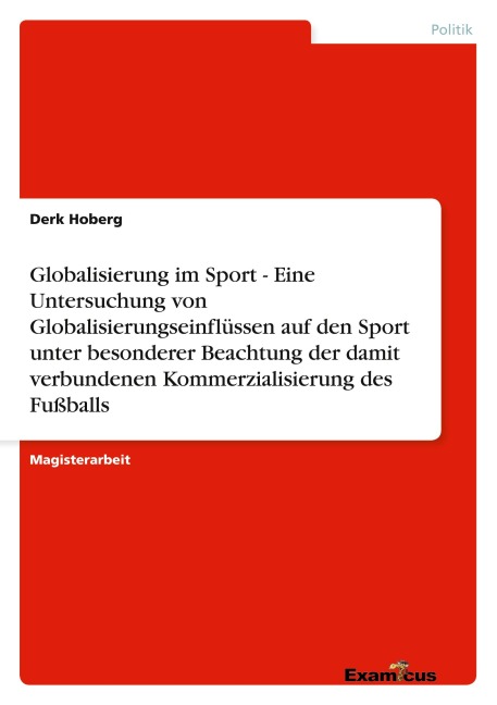 Globalisierung im Sport - Eine Untersuchung von Globalisierungseinflüssen auf den Sport unter besonderer Beachtung der damit verbundenen Kommerzialisierung des Fußballs - Derk Hoberg