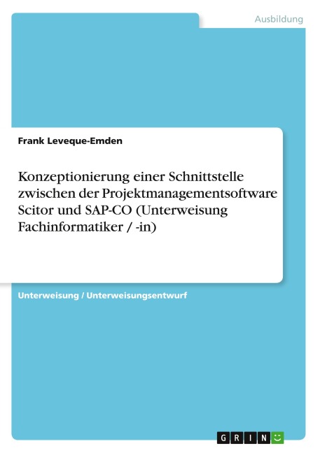 Konzeptionierung einer Schnittstelle zwischen der Projektmanagementsoftware Scitor und SAP-CO (Unterweisung Fachinformatiker / -in) - Frank Leveque-Emden